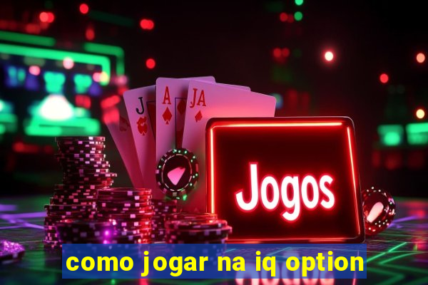 como jogar na iq option